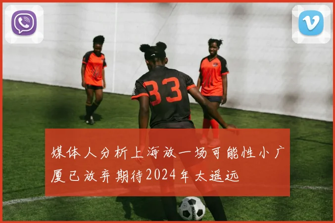 媒体人分析上海放一场可能性小广厦已放弃期待2024年太遥远