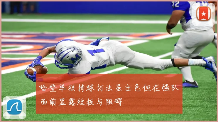 哈登单核持球打法虽出色但在强队面前显露短板与阻碍